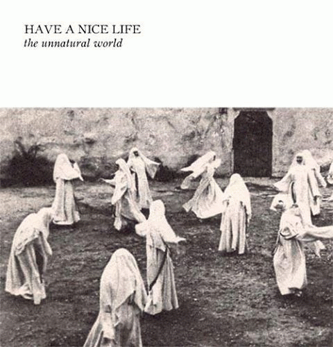 Have A Nice Life : The Unnatural World